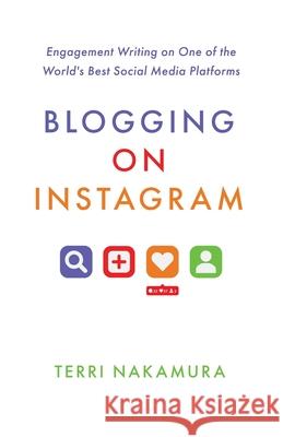 Blogging on Instagram: Engagement Writing on One of the World's Best Social Media Platforms Terri Nakamura 9781637304471 New Degree Press