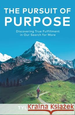 The Pursuit of Purpose: Discovering True Fulfillment in Our Search for More Tyler Wedell 9781637304556 New Degree Press