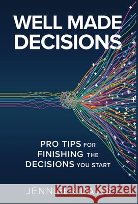 Well Made Decisions: Pro Tips for Finishing the Decisions You Start Jennifer Davis 9781637306123 New Degree Press