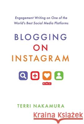 Blogging on Instagram: Engagement Writing on One of the World's Best Social Media Platforms Terri Nakamura 9781637306338 New Degree Press