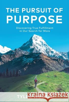 The Pursuit of Purpose: Discovering True Fulfillment in Our Search for More Tyler Wedell 9781637306352