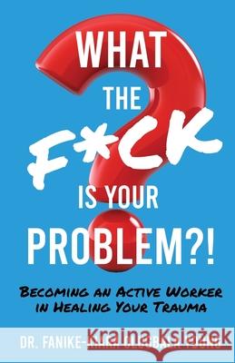 What the F*ck Is Your Problem?!: Becoming an Active Worker in Healing Your Trauma Young, Fanike-Kiara Olugbala 9781637306413 Fanike-Kiara Olugbala Young