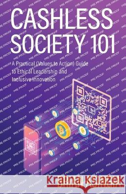 Cashless Society 101: A Practical (Values to Action) Guide to Ethical Leadership and Inclusive Innovation Brian Asingia 9781637306666 New Degree Press