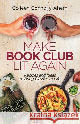 Make Book Club Lit Again: Recipes and Ideas to Bring Classics to Life Colleen Connolly-Ahern 9781637306703 New Degree Press