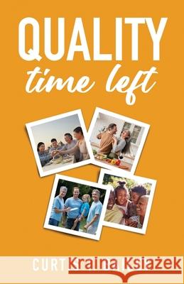Quality Time Left Curtis T Bailey 9781637306727 New Degree Press