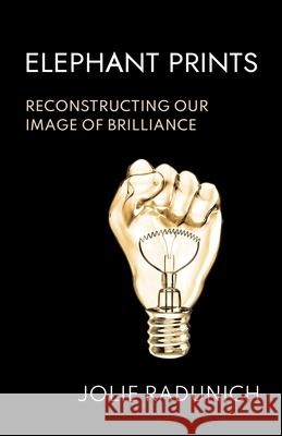 Elephant Prints: Reconstructing Our Image of Brilliance Jolie Radunich 9781637306987 New Degree Press