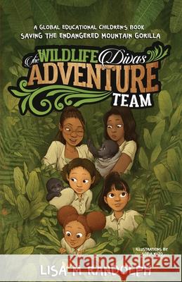 The Wildlife Divas Adventure Team: Saving the Endangered Mountain Gorilla Lisa M. Randolph Sof 9781637307113