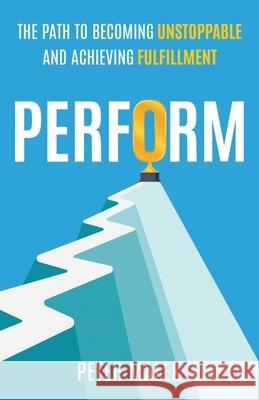 #PerFORM: The Path to Becoming Unstoppable and Achieving Fulfillment Peter Malek 9781637308226