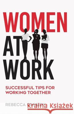 Women at Work: Successful Tips for Working Together Rebecca Cassidy 9781637308264 New Degree Press