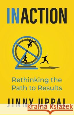 In/Action: Rethinking the Path to Results Jinny Uppal 9781637309025 New Degree Press