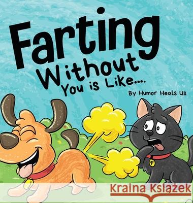 Farting Without You is Like: A Funny Perspective From a Dog Who Farts Humor Heal 9781637310359 Humor Heals Us
