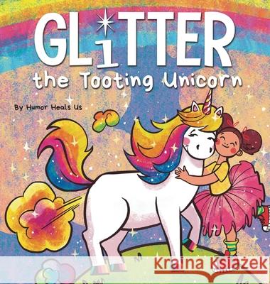 Glitter the Tooting Unicorn: A Magical Story About a Unicorn Who Toots Humor Heals Us 9781637310441 Humor Heals Us
