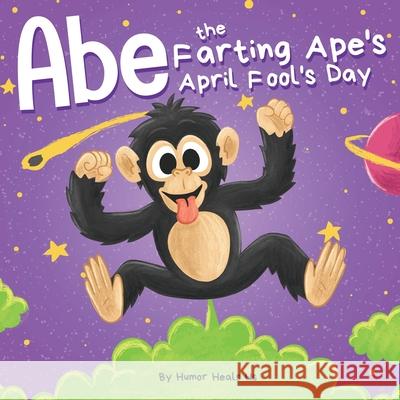 Abe the Farting Ape's April Fool's Day: A Funny Picture Book About an Ape Who Farts For Kids and Adults, Perfect April Fool's Day Gift for Boys and Gi Humor Heal 9781637311028