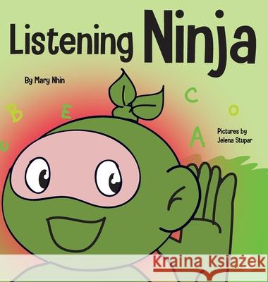 Listening Ninja: A Children's Book About Active Listening and Learning How to Listen Mary Nhin Jelena Stupar Rebecca Yee 9781637311134 Grow Grit Press LLC