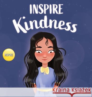 Inspire Kindness: A Rhyming Read Aloud Story Book for Kids About Kindness and Empathy Lopez, Lily 9781637311240 Grow Grit Press LLC