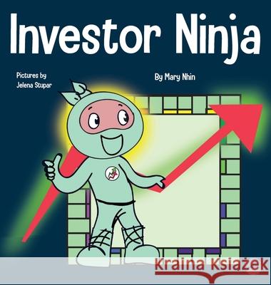 Investor Ninja: A Children's Book About Investing Mary Nhin Jelena Stupar 9781637311523 Grow Grit Press LLC