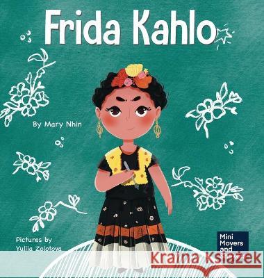 Frida Kahlo: A Kid's Book About Expressing Yourself Through Art Mary Nhin Rebecca Yee Yuliia Zolotova 9781637311684 Grow Grit Press LLC