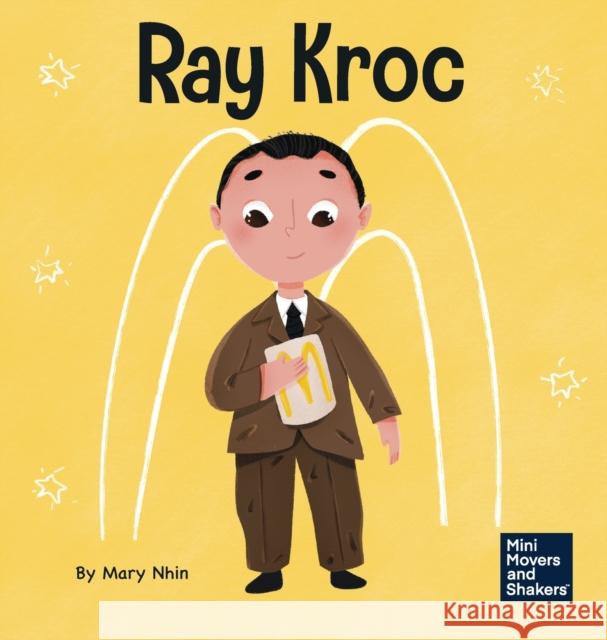 Ray Kroc: A Kid's Book About Persistence Mary Nhin Rebecca Yee Yuliia Zolotova 9781637311745 Grow Grit Press LLC