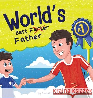 World's Best Father: A Funny Rhyming, Read Aloud Story Book for Kids and Adults About Farts and a Farting Father, Perfect Father's Day Gift Humor Heal 9781637311844 Humor Heals Us