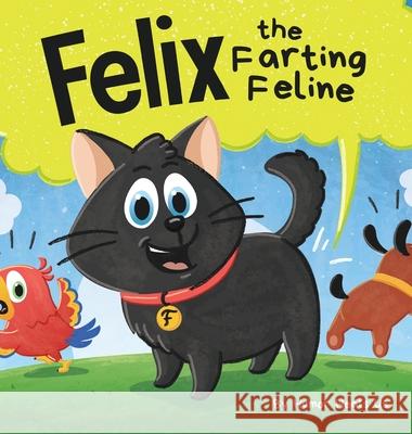 Felix the Farting Feline: A Funny Rhyming, Early Reader Story For Kids and Adults About a Cat Who Farts Humor Heals Us 9781637311875 Humor Heals Us