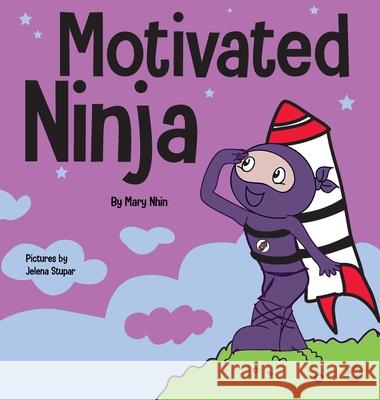 Motivated Ninja: A Social, Emotional Learning Book for Kids About Motivation Mary Nhin Jelena Stupar 9781637311967 Grow Grit Press LLC