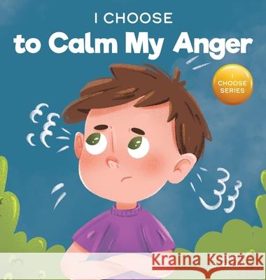 I Choose to Calm My Anger: A Colorful, Picture Book About Anger Management And Managing Difficult Feelings and Emotions Elizabeth Estrada 9781637312049 I Choose