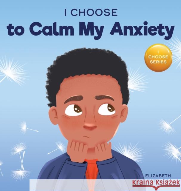 I Choose to Calm My Anxiety: A Colorful, Picture Book About Soothing Strategies for Anxious Children Elizabeth Estrada 9781637312056 I Choose