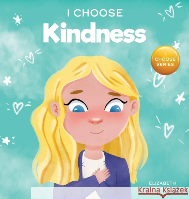 I Choose Kindness: A Colorful, Picture Book About Kindness, Compassion, and Empathy Elizabeth Estrada 9781637312063 I Choose