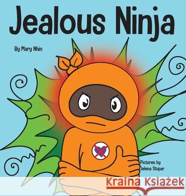 Jealous Ninja: A Social, Emotional Children's Book About Helping Kid Cope with Jealousy and Envy Mary Nhin Jelena Stupar 9781637312131 Grow Grit Press LLC