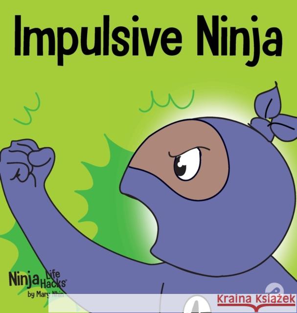 Impulsive Ninja: A Social, Emotional Book For Kids About Impulse Control for School and Home Mary Nhin Jelena Stupar 9781637312162