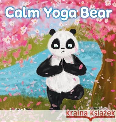 Calm Yoga Bear: A Social Emotional, Pose by Pose Yoga Book for Children, Teens, and Adults to Help Relieve Anxiety and Stress (Perfect Mary Nhin Yuliia Zolotova 9781637312223 Grow Grit Press LLC
