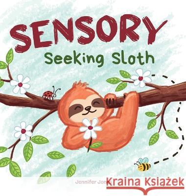 Sensory Seeking Sloth: A Sensory Processing Disorder Book for Kids and Adults of All Ages About a Sensory Diet For Ultimate Brain and Body Health, SPD Jennifer Jones   9781637312377 Grow Grit Press LLC