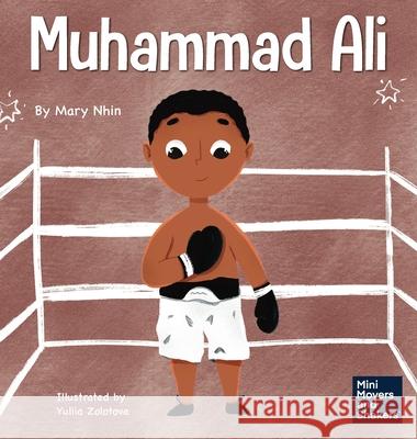 Muhammad Ali: A Kid's Book About Being Courageous Mary Nhin Yuliia Zolotova 9781637312650 Grow Grit Press LLC