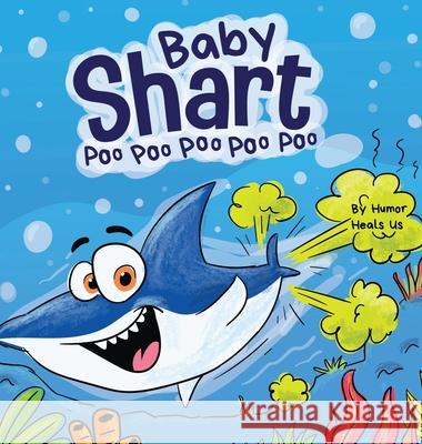 Baby Shart ... Poo Poo Poo Poo Poo: A Story About a Shark Who Farts Humor Heal 9781637312940 Humor Heals Us