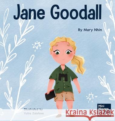 Jane Goodall: A Kid's Book About Conserving the Natural World We All Share Mary Nhin, Yuliia Zolotova 9781637313060 Grow Grit Press LLC