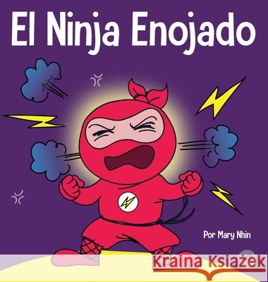 El Ninja Enojado: Un libro para niños sobre la lucha y el manejo de las emociones de la ira Nhin, Mary 9781637313398 Grow Grit Press LLC