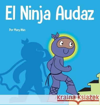 El Ninja Audaz: Un libro para niños sobre el establecimiento de metas Nhin, Mary 9781637313411 Grow Grit Press LLC