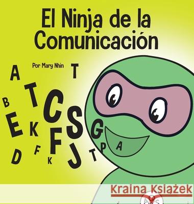 El Ninja de la Comunicación: Un libro para niños sobre escuchar y comunicarse de manera efectiva Nhin, Mary 9781637313497 Grow Grit Press LLC