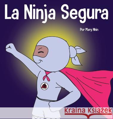 La Ninja Segura: Un libro para niños sobre el desarrollo de la confianza en uno mismo y la autoestima Nhin, Mary 9781637313572 Grow Grit Press LLC