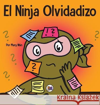 El Ninja Olvidadizo: Un libro para niños sobre cómo mejorar las habilidades de memoria Nhin, Mary 9781637313756 Grow Grit Press LLC