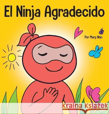 El Ninja Agradecido: Un libro para niños sobre cómo cultivar una actitud de gratitud y buenos modales Nhin, Mary 9781637313893 Grow Grit Press LLC