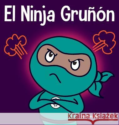 El Ninja Gruñón: Un libro para niños sobre la gratitud y la perspectiva Mary Nhin 9781637313916 Grow Grit Press LLC