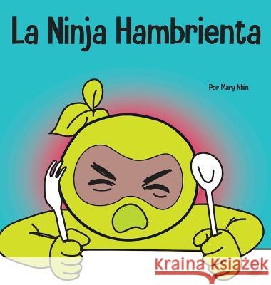 La Ninja Hambrienta: Un libro para ninos sobre la prevencion de la suspension y el manejo de crisis y arrebatos Mary Nhin   9781637313930 Grow Grit Press LLC