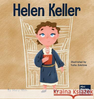 Helen Keller: A Kid's Book About Overcoming Disabilities Mary Nhin Yuliia Zolotova  9781637314067 Grow Grit Press LLC