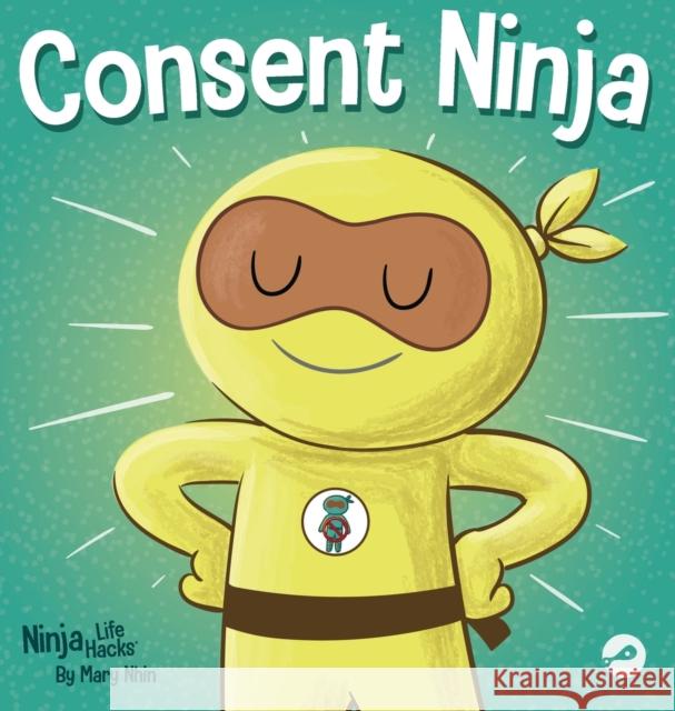 Consent Ninja: A Children's Picture Book about Safety, Boundaries, and Consent Mary Nhin   9781637314388 Grow Grit Press LLC