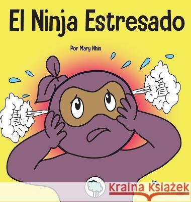 El Ninja Estresado: Un libro para niños sobre cómo lidiar con el estrés y la ansiedad Nhin, Mary 9781637314555 Grow Grit Press LLC