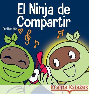 El Ninja de Compartir: Un libro para niños sobre cómo aprender a compartir Nhin, Mary 9781637314593 Grow Grit Press LLC