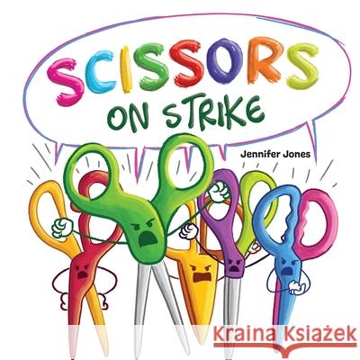 Scissors on Strike: A Funny, Rhyming, Read Aloud Kid's Book About Respect and Kindness for School Supplies Jennifer Jones 9781637314715