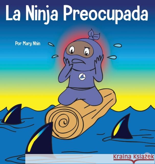 La Ninja Preocupada: Un libro para niños sobre cómo manejar sus preocupaciones y ansiedad Mary Nhin 9781637314753 Grow Grit Press LLC