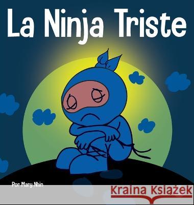 La Ninja Triste: Un libro para niños sobre cómo lidiar con la pérdida y el duelo Mary Nhin 9781637314777 Grow Grit Press LLC